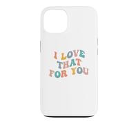 I Love That for You Viral Meme Funny Meme Sarcasm Don't Care Coque pour iPhone 13