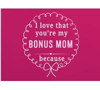 I Love That You're My Bonus Mom Because: A Personal Gift Book to Share the Little Things That Make Bonus Mom So Special