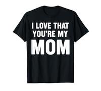 I Love That Youre My Mom T-Shirt