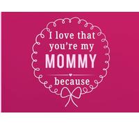 I Love That You're My Mommy Because: A Personal Gift Book to Share the Little Things That Make Mommy So Special