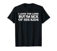 I Love The Lord But I'm Sick Of His Kids - Funny Christian T-Shirt