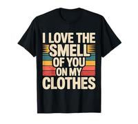 I Love The Smell of You on My Clothes Relation Amoureuse - T-Shirt