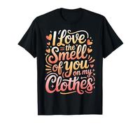 I Love The Smell of You on My Clothes Relation Amoureuse |- T-Shirt