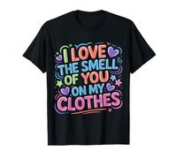 I Love The Smell of You on My Clothes Relation Amoureuse |- T-Shirt