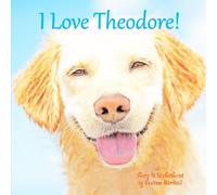 I Love Theodore!: Personalized Picture Book with Positive Affirmations & Inspirational Story for Kids, Girls, Boys, Toddlers & Dog Lovers