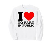 I Love to Fart in Public Sweatshirt