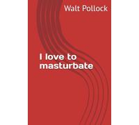 I love to masturbate