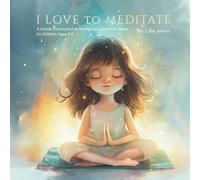 I Love to Meditate: A Gentle Introduction to Mindfulness and Inner Peace for Children Ages 3-6