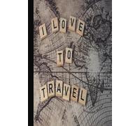 I Love To Travel: Blank Adventure Journal | DIY Travel Journal | Record Your Travels, Dreams and Destinations