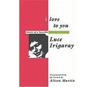 I Love to You: Sketch of a Possible Felicity in History Irigaray, Luce (Auteur)
