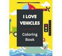 I Love Vehicles Coloring Book: Vehicle Themed Coloring Book | Ages 2-10
