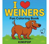 I Love Weiners: Fun Dachshund Coloring Book for Adults & Kids | Wiener Dog, Sausage Dog, and Doxie Coloring Pages for Dog Lovers: Because Life’s Too Short… but Dachshunds Are Long!