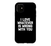 I Love Whatever is Wrong with You - Funny Saying Sarcastic Coque pour iPhone 11