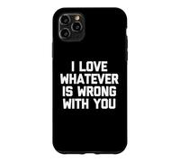 I Love Whatever is Wrong with You - Funny Saying Sarcastic Coque pour iPhone 11 Pro Max