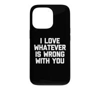 I Love Whatever is Wrong with You - Funny Saying Sarcastic Coque pour iPhone 13 Pro