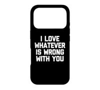 I Love Whatever is Wrong with You - Funny Saying Sarcastic Coque pour iPhone 17 Pro