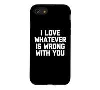 I Love Whatever is Wrong with You - Funny Saying Sarcastic Coque pour iPhone SE (2020) / 7/8
