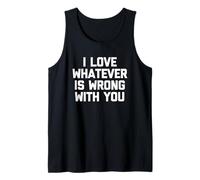 I Love Whatever is Wrong with You - Funny Saying Sarcastic Débardeur