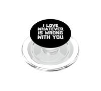 I Love Whatever is Wrong with You - Funny Saying Sarcastic PopSockets PopGrip pour MagSafe