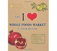 I Love Whole Foods Market Cookbook: 150 Natural and Organic Meals that Won't Break the Bank by Andrea Lynn (October 11,2011)