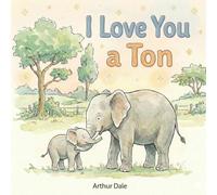I Love You a Ton: A Sweet Goodnight Love Story with Big Elephant and Little Lulu. A Perfect Gift for Baby Showers, Mother’s Day, and Father’s Day with Your Baby or Toddler.