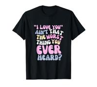 I Love You, Ain’t That The Worst Thing You Ever Head? T-Shirt Graphique avec Valeur