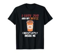 I Love You and Coffee Constantly Inside Me T-Shirt