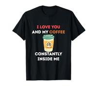 I Love You and Coffee Constantly Inside Me T-Shirt