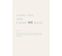 I Love You And I Need Me Back: A Guided Journal for Women Loving Someone with Alcoholism to Rebuild Boundaries, Clarity, and Self-Reclamation