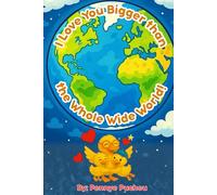I Love You Bigger Than The Whole Wide World: Teaching comparisons to children about unconditional love.