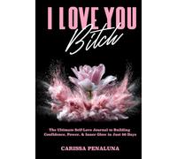 I Love You Bitch: Self-Love Journal: Build Confidence, Power, & Inner Glow in Just 90 Days