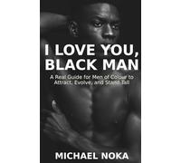 I Love You, Black Man: A Real Guide for Men of Colour to Attract, Evolve, and Stand Tall