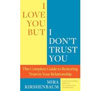 I Love You But I Don't Trust You: The Complete Guide to Restoring Trust in Your Relationship
