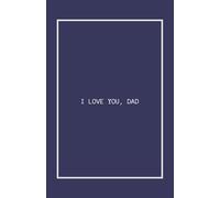I LOVE YOU, DAD: The Ultimate Book for Every Father: Surprise Him with This One-of-a-Kind Gift!