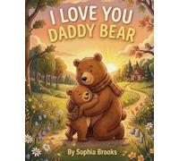 I Love You Daddy Bear: A Sweet Story About Special Moments with Dad (Ages 3-7)