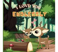 I Love You Endlessly: The Heartfelt Bond Between Mama Deer And Baby Fawn As They Journey Through The Forest; Plus Fun Activities For Smart Kids