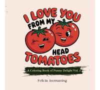 I Love You from My Head To-Ma-Toes (Celebrating Romantic Love): A Coloring Book of Punny Delight Vol. 2