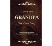 I Love You Grandpa, Share Your Story: Guided Journal & Family Keepsake - Celebrating A Grandfather’s Life, Wisdom & Legacy. Special Gifts for Father's Day, Birthday & Christmas