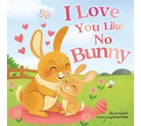 I Love You Like No Bunny: An Egg-stra Special Rhyming Pun Book Full of Love and Laughs for Babies and Toddlers