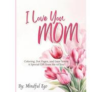 I Love You Mom! A Mother's Day Activity Book for Kids: Coloring, Dot Pages, and Love Notes - A Special Gift from Me to You!