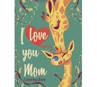 I Love You Mom Coloring Book: Fun Coloring pages with Appreciation and Admiration Designs about Mom for All Ages Relaxation
