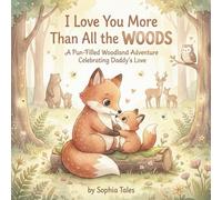 I Love You More Than All the Woods: A Pun-Filled Woodland Adventure Celebrating Daddy’s Love
