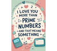 I Love You More Than Prime Numbers and That Means Something.: A witty graph notebook for math lovers, geeks, and clever note-taking.
