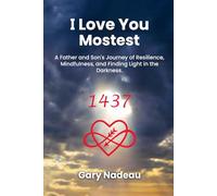 I Love You Mostest: A Father and Son’s Journey of Resilience, Mindfulness, and Finding Light in the Darkness.