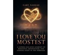 I Love You Mostest: A Father and Son's Journey of Resilience, Mindfulness, and Finding Light in the Darkness.