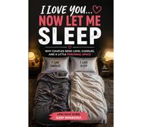 I Love You... Now Let Me Sleep: Why Couples Need Love, Cuddles, and a Little Personal Space