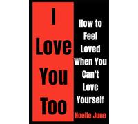 I Love You Too: How to Feel Loved When You Can't Love Yourself.