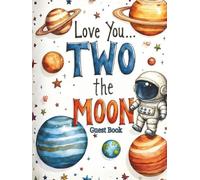 I Love You Two the Moon Space Themed 2nd Birthday Party Guest Book: Sign-In Book for 200 Guests | Wishes, Messages & Photo Pages | Party Decor Notes + ... Keepsake Memory Book for Toddler Boy or Girl