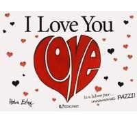 I Love You. Un Libro Per... Innamorati Pazzi!