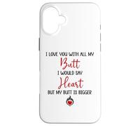 I Love You with All My Butt I Would Say Heart My Butt Bigger Coque pour iPhone 16 Plus